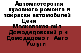Автомастерская кузовного ремонта и покраски автомобилей › Цена ­ 1 000 - Московская обл., Домодедовский р-н, Домодедово г. Авто » Услуги   